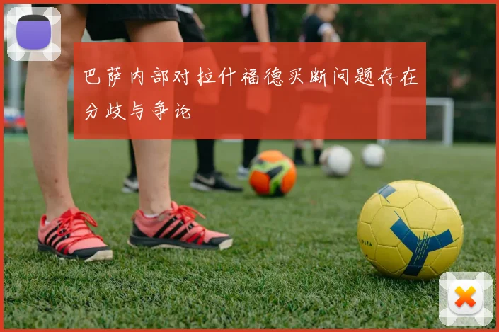 巴萨内部对拉什福德买断问题存在分歧与争论